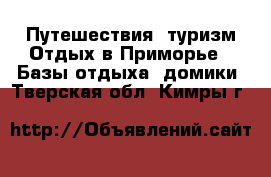 Путешествия, туризм Отдых в Приморье - Базы отдыха, домики. Тверская обл.,Кимры г.
